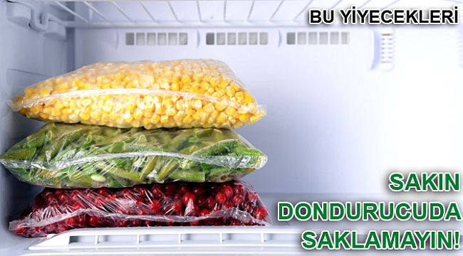 Bu Yiyecekleri Dondurucuda Saklamayın!