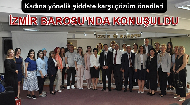 Kadına yönelik şiddete karşı çözüm önerileri İzmir Barosu'nda konuşuldu