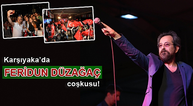 Karşıyaka’da Feridun Düzağaç coşkusu!