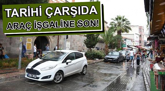 Tarihi çarşıda araç işgaline son