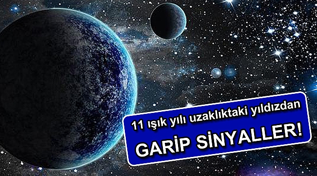 11 ışık yılı uzaklıktaki yıldızdan garip sinyaller geliyor!