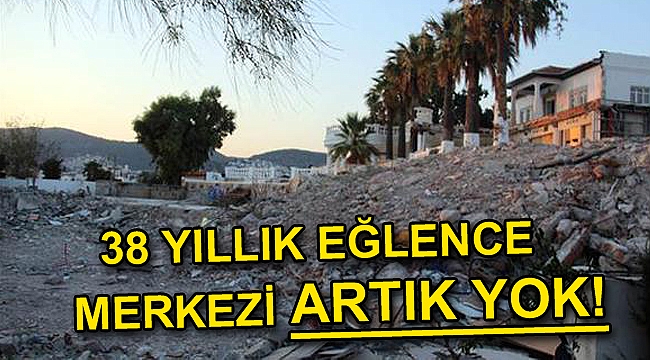 Bodrum'un 38 yıllık eğlence mekanı yıkıldı