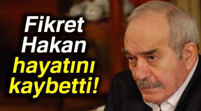 Fikret Hakan hayatını kaybetti |Fikret Hakan kimdir?