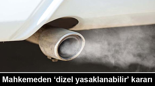 Mahkemeden ‘dizel yasaklanabilir’ kararı