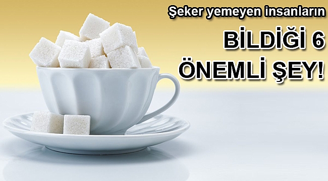 Şeker yemeyen insanların bildiği 6 önemli şey