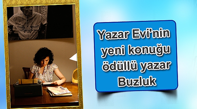 Yazar Evi’nin yeni konuğu ödüllü yazar Buzluk