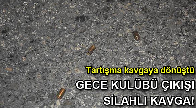 Gece kulübü çıkışı silahlı kavga: 1'i ağır 2 yaralı