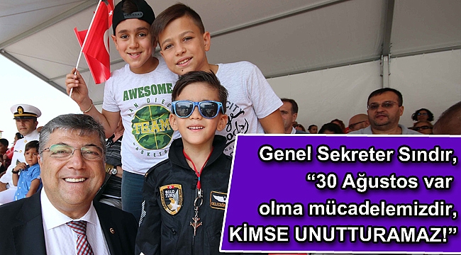 Genel Sekreter Sındır, “30 Ağustos var olma mücadelemizdir, kimse unutturamaz!”