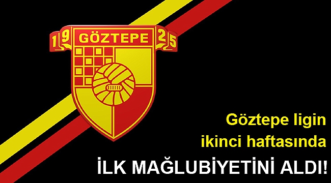 Göztepe ligin ikinci haftasında ilk mağlubiyetini aldı