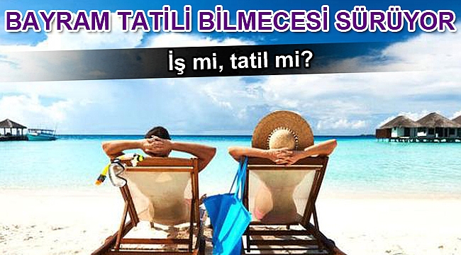 İş mi tatil mi?