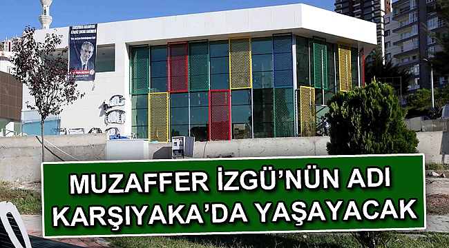 Muzaffer İzgü’nün adı Karşıyaka’da yaşayacak