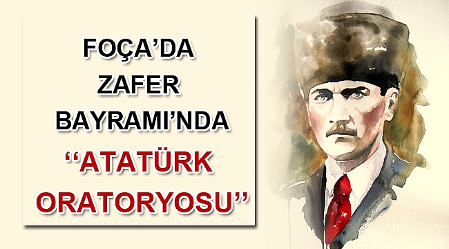 ZAFER BAYRAMI’NDA ‘‘ATATÜRK ORATORYOSU’’