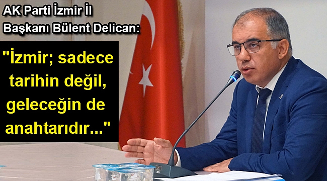AK Parti İzmir İl Başkanı Bülent Delican