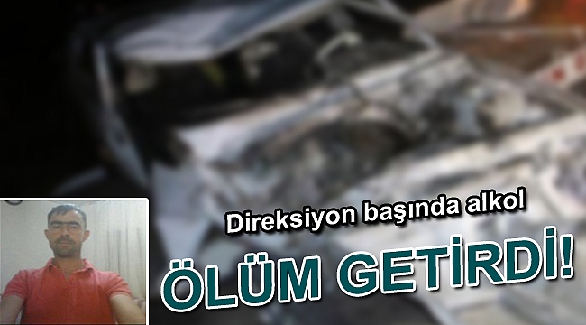 Alkollü sürücü kaza yaptı: 1 ölü, 1 yaralı