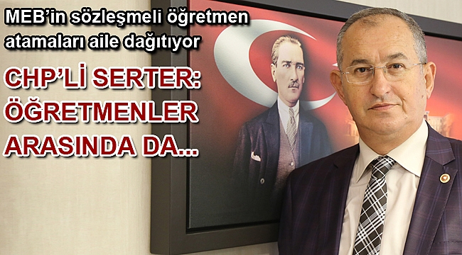 CHP’li Sertel: Öğretmenler arasında da ayrımcılık yaratıldı