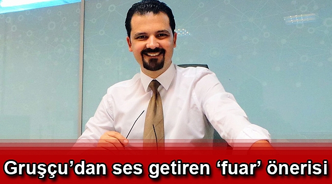 Gruşçu’dan ses getiren ‘fuar’ önerisi