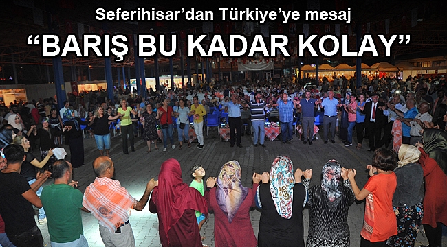 SEFERİHİSAR’DAN TÜRKİYE’YE MESAJ: “BARIŞ BU KADAR KOLAY”