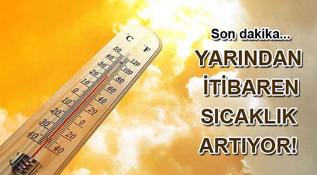 Son dakika: Yarından itibaren sıcaklık artıyor