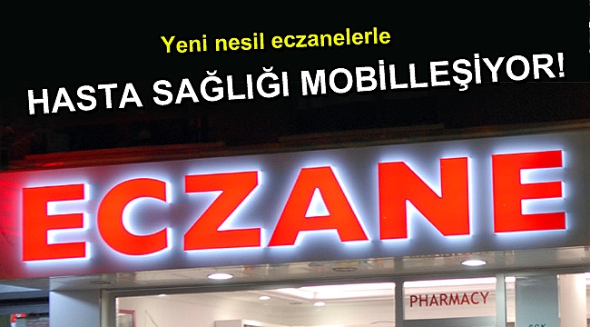 Yeni nesil eczanelerle hasta sağlığı mobilleşiyor