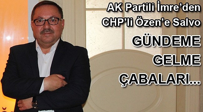 AK Partili İmre’den CHP’li Özen’e Salvo