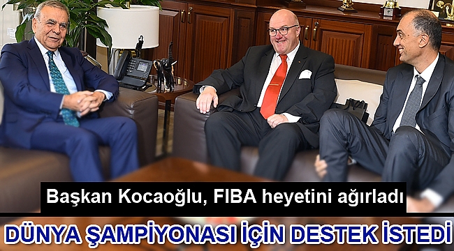 Başkan Kocaoğlu, FIBA heyetini ağırladı