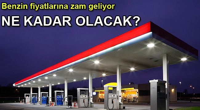 Benzin fiyatlarına zam geliyor