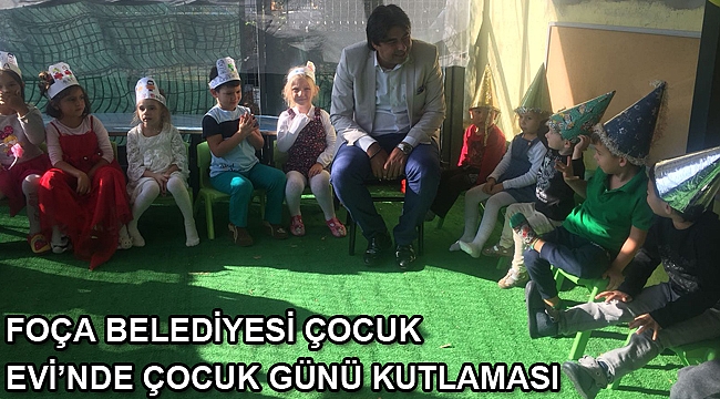 FOÇA BELEDİYESİ ÇOCUK EVİ’NDE ÇOCUK GÜNÜ KUTLAMASI