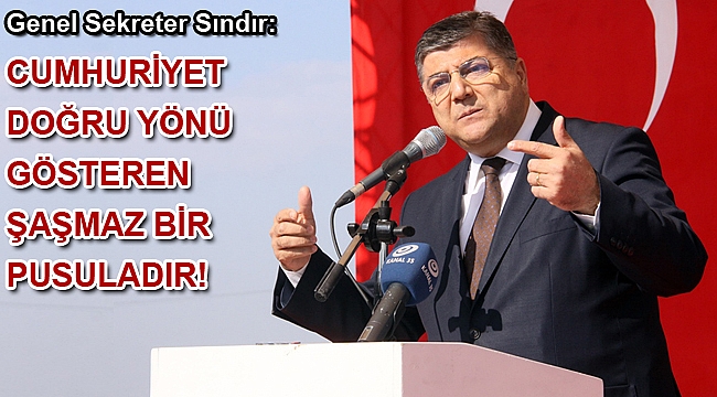 Genel Sekreter Sındır, “Cumhuriyet doğru yönü gösteren şaşmaz bir pusuladır”