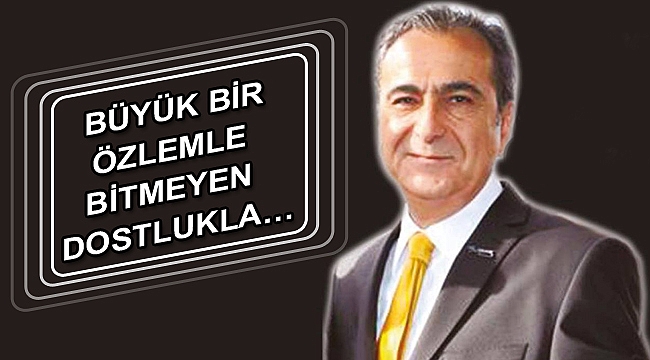 Büyük bir özlemle bitmeyen dostlukla…