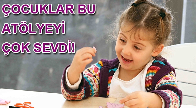 Çocuklar bu atölyeyi çok sevdi