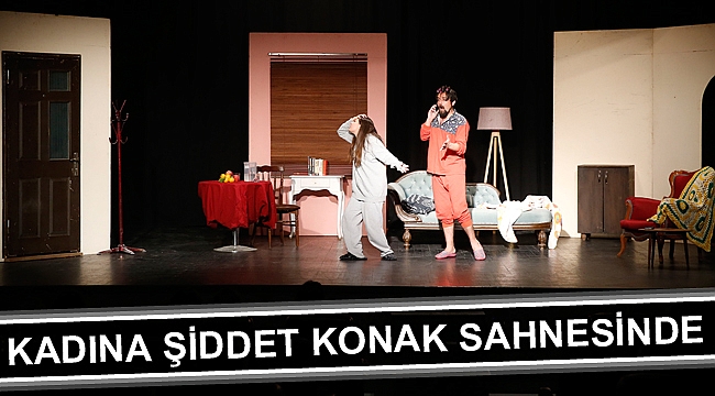 Kadına şiddet Konak sahnesinde