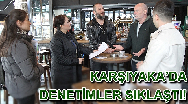Karşıyaka’da denetimler sıklaştı!