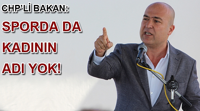 CHP’Lİ BAKAN: SPORDA DA KADININ ADI YOK
