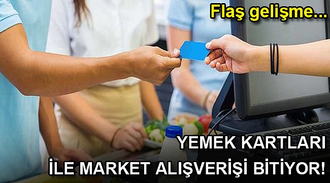 Flaş gelişme... Yemek kartları ile market alışverişi bitiyor