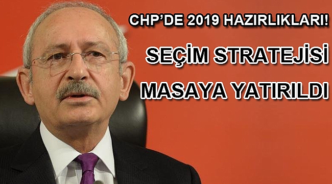 CHP'de 2019 hazırlıkları! Seçim stratejisi masaya yatırılıyor