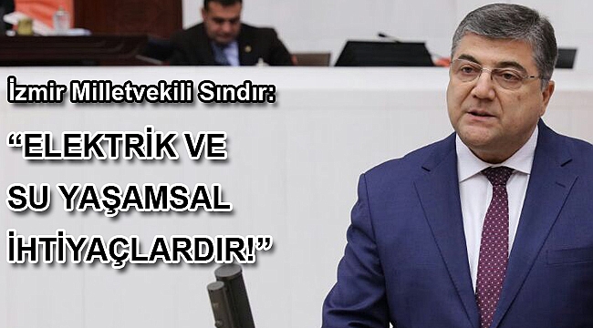 İzmir Milletvekili Sındır: “Elektrik ve su yaşamsal ihtiyaçlardır!”