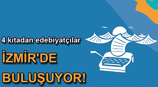 4 kıtadan edebiyatçılar İzmir'de buluşuyor