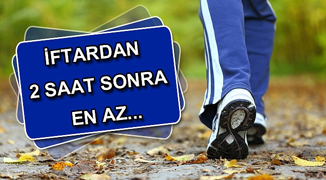 İftardan 2 saat sonra 45 dakika yürüyün
