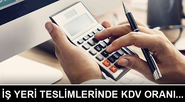 İş yeri teslimlerinde KDV oranı...