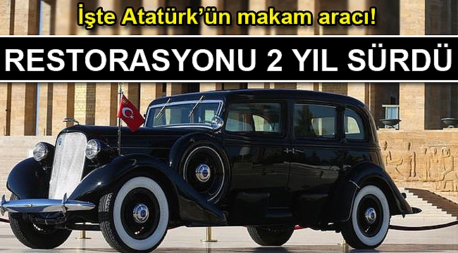 Atatürk'ün otomobilinin restorasyonu tamamlandı