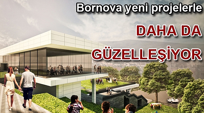 Bornova yeni projelerle daha da güzelleşiyor