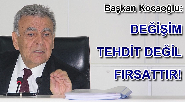 Kocaoğlu: Değişim, Tehdit Değil Fırsattır