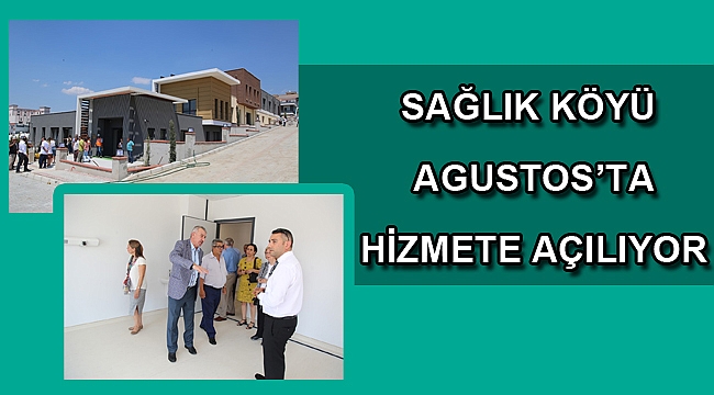 Sağlık Köyü Ağustos’ta hizmete açılıyor
