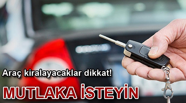 Araç kiralayacaklar dikkat! Mutlaka isteyin