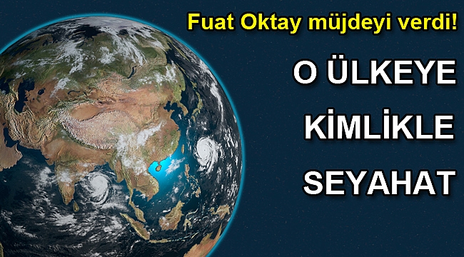 Fuat Oktay müjdeyi verdi! O ülkeye kimlikle seyahat