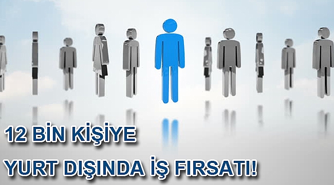 İŞKUR'dan 12 bin kişiye yurt dışında iş