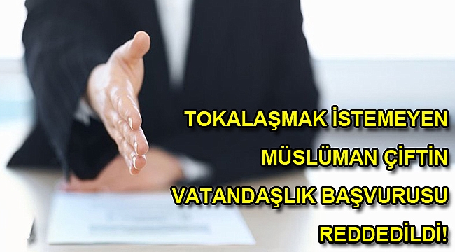 Tokalaşmak istemeyen Müslüman çiftin vatandaşlık başvurusu reddedildi!