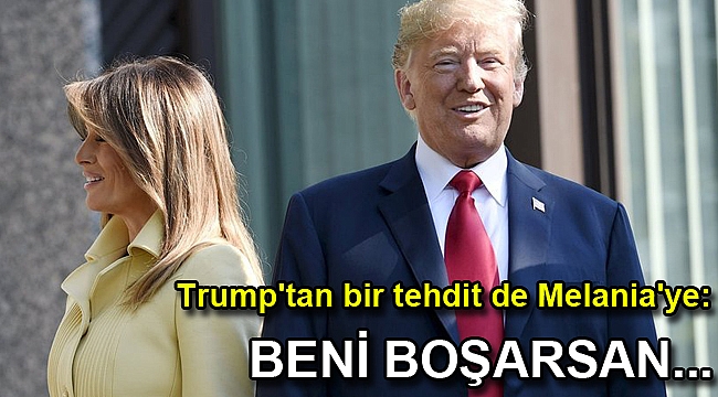 Trump'tan bir tehdit de Melania'ye: Beni boşarsan vatandaşlıktan çıkarsın