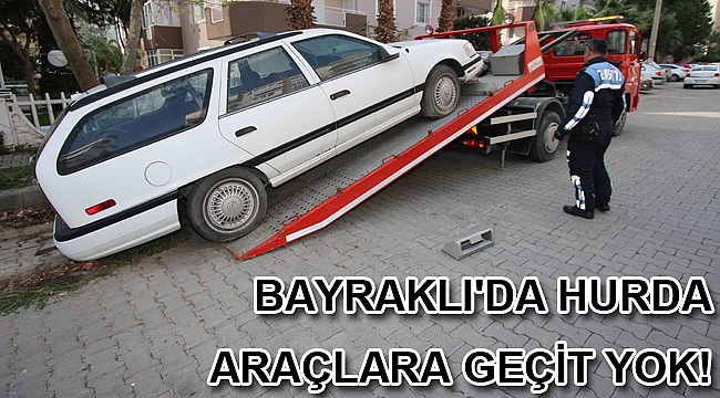 Bayraklı'da hurda araçlara geçit yok