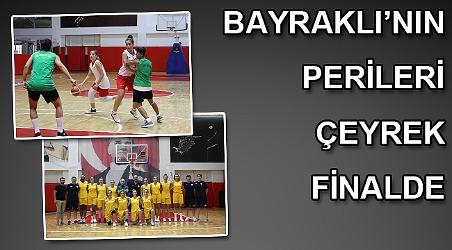 BAYRAKLI’NIN PERİLERİ ÇEYREK FİNALDE